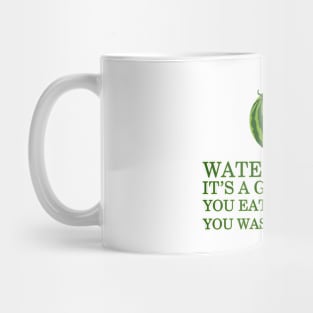 Watermelon - it’s a good fruit. You eat, you drink, you wash your face Mug